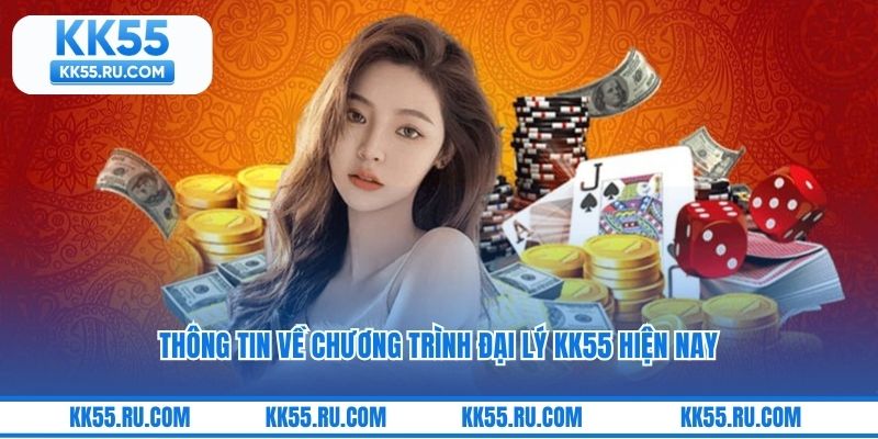 Thông tin về chương trình đại lý KK55 hiện nay
