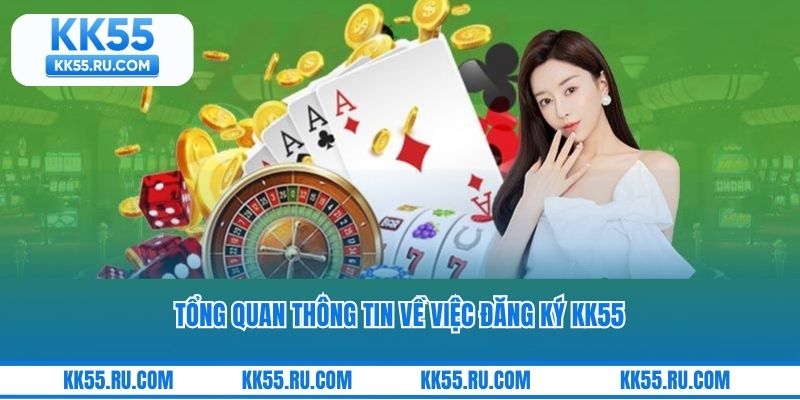 Tổng quan thông tin về việc đăng ký KK55