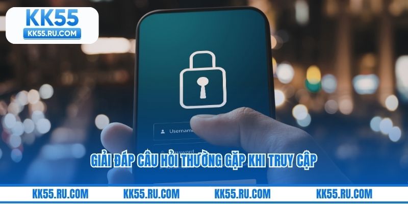 Giải đáp câu hỏi thường gặp khi truy cập