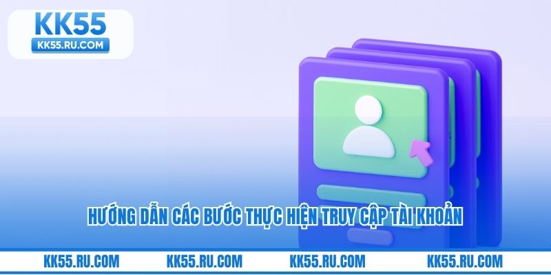 Hướng dẫn các bước thực hiện truy cập tài khoản