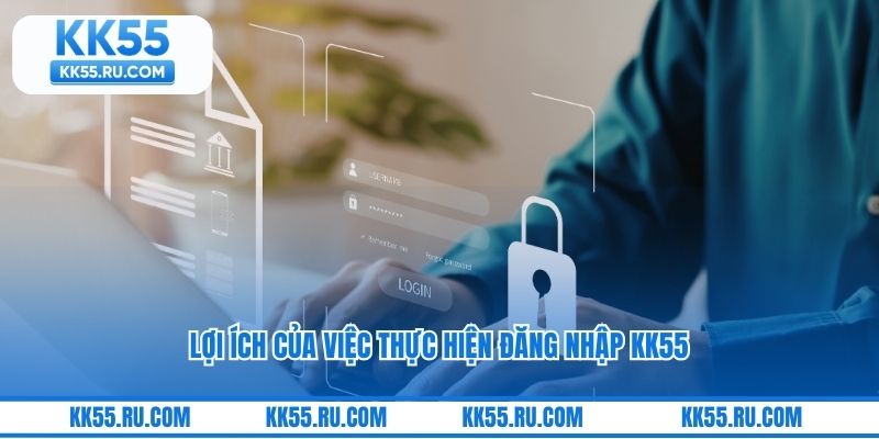 Lợi ích của việc thực hiện đăng nhập KK55