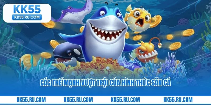 Các thế mạnh vượt trội của hình thức săn cá