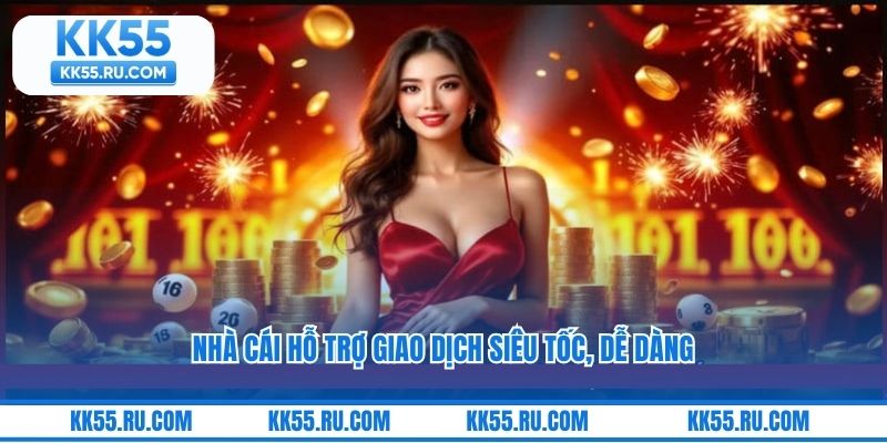 Nhà cái hỗ trợ giao dịch siêu tốc, dễ dàng