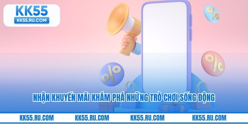 Nhận khuyến mãi khám phá những trò chơi sống động