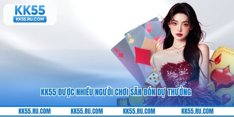 KK55 được nhiều người chơi săn đón dự thưởng 