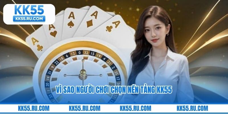 Vì sao người chơi chọn nền tảng KK55