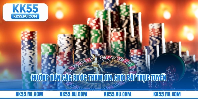 Hướng dẫn các bước tham gia chơi bài trực tuyến