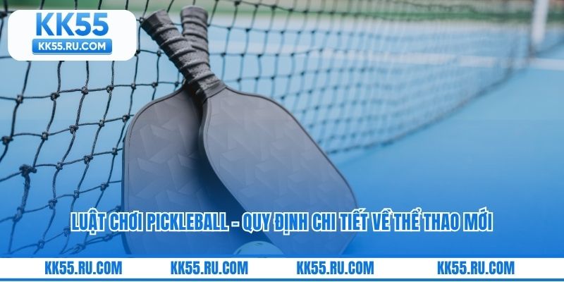 Luật Chơi Pickleball - Quy Định Chi Tiết Về Thể Thao Mới