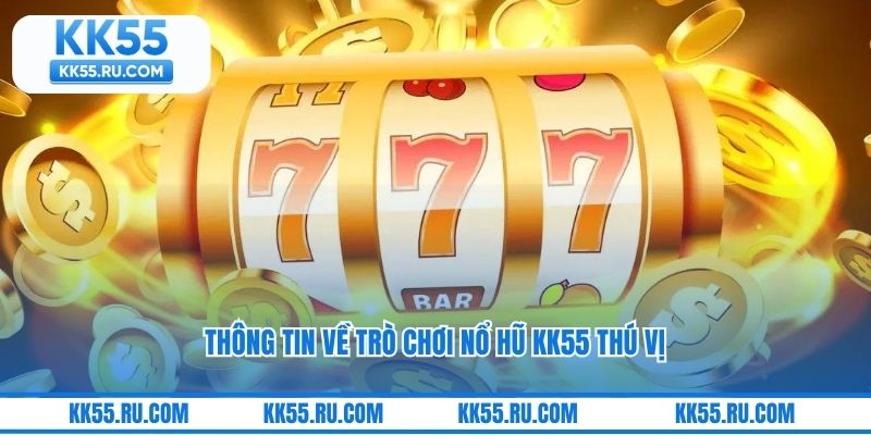 Thông tin về trò chơi nổ hũ KK55 thú vị