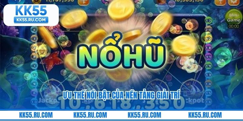 Ưu thế nổi bật của nền tảng giải trí