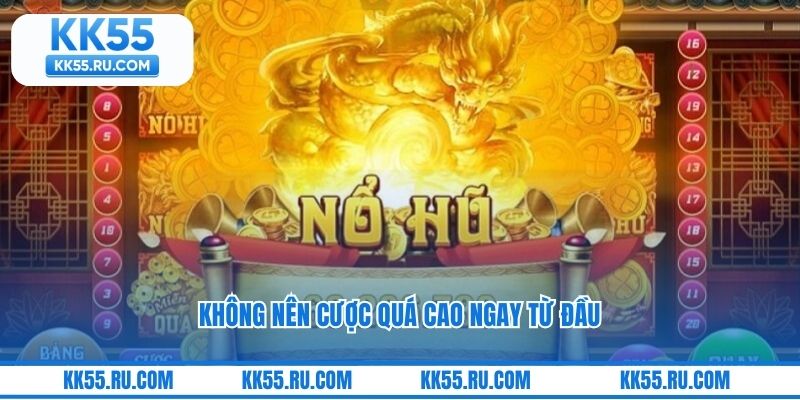 Không nên cược quá cao ngay từ đầu