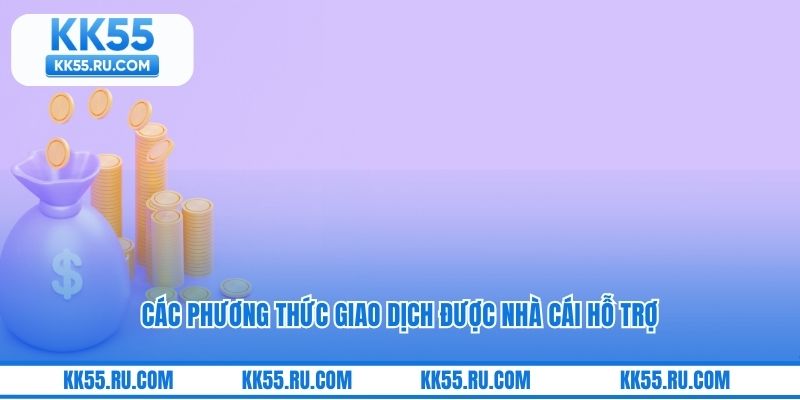 Các phương thức giao dịch được nhà cái hỗ trợ