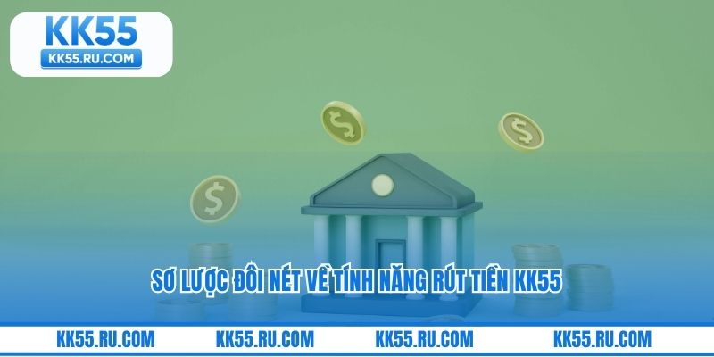 Sơ lược đôi nét về tính năng rút tiền KK55