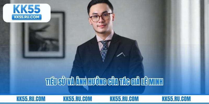 Tiểu sử và ảnh hưởng của tác giả Lê Minh