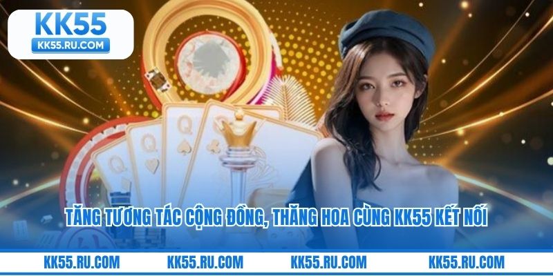 Tăng Tương Tác Cộng Đồng, Thăng Hoa Cùng KK55 Kết Nối