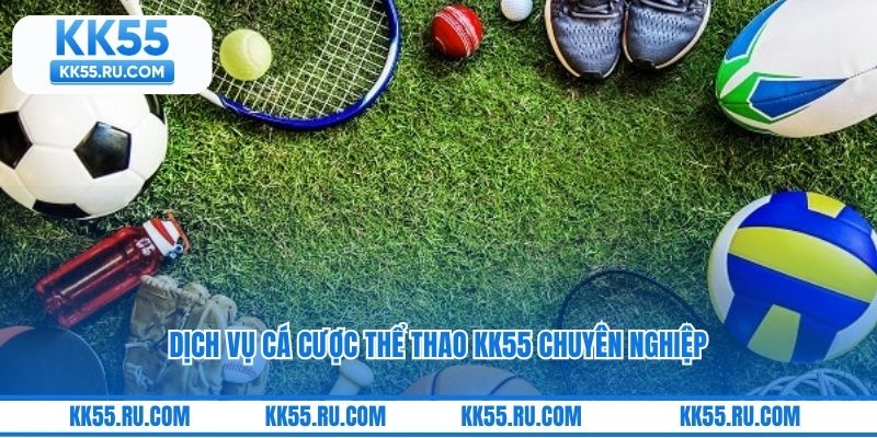 Dịch vụ cá cược thể thao KK55 chuyên nghiệp