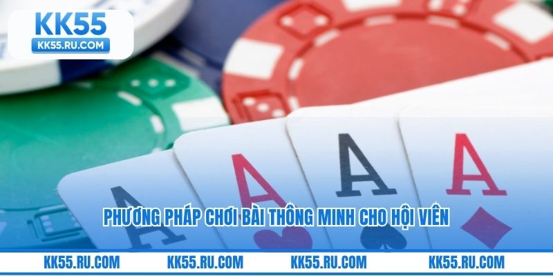 Phương pháp chơi bài thông minh cho hội viên