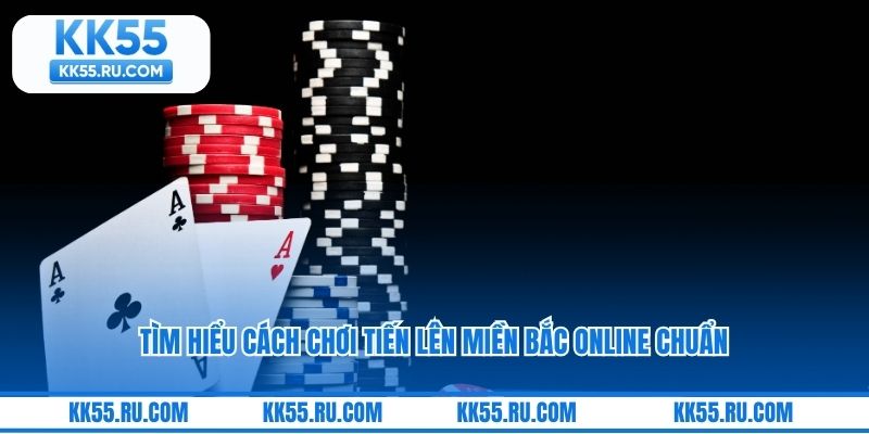 Tìm hiểu cách chơi tiến lên miền Bắc online chuẩn