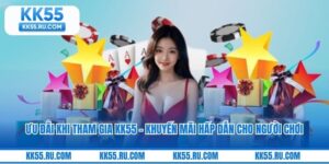 Ưu Đãi Khi Tham Gia KK55 - Khuyến Mãi Hấp Dẫn Cho Người Chơi