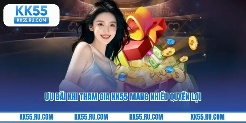 Ưu đãi khi tham gia KK55 mang nhiều quyền lợi