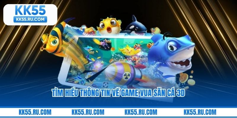 Tìm hiểu thông tin về game Vua Săn Cá 3D