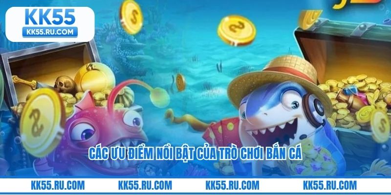 Các ưu điểm nổi bật của trò chơi bắn cá